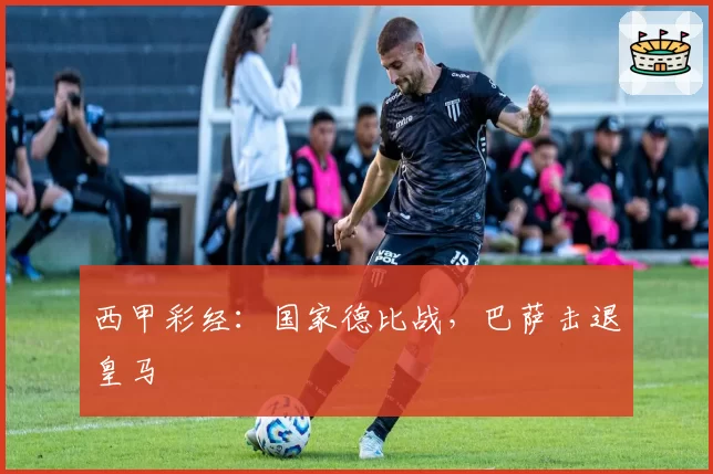 西甲彩经：国家德比战，巴萨击退皇马