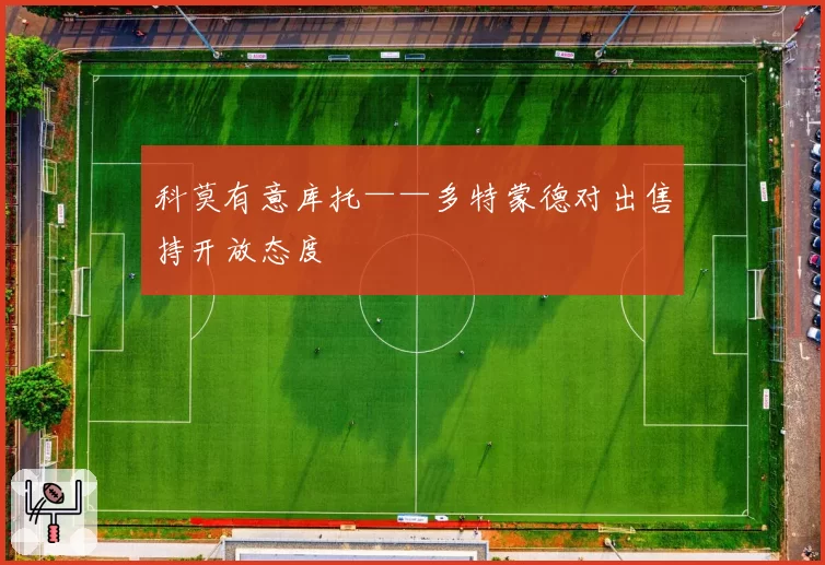 科莫有意库托——多特蒙德对出售持开放态度