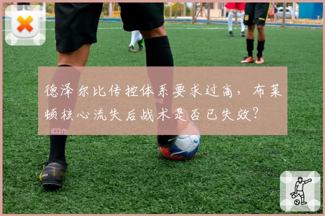 德泽尔比传控体系要求过高,布莱顿核心流失后战术是否已失效?