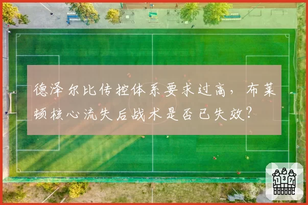 德泽尔比传控体系要求过高，布莱顿核心流失后战术是否已失效？